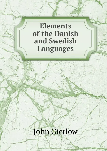 Обложка книги Elements of the Danish and Swedish Languages, John Gierlow