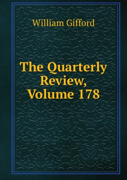 Обложка книги The Quarterly Review, Volume 178, William Gifford