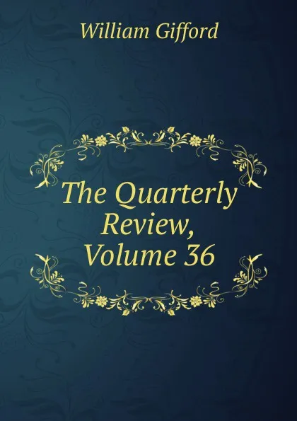 Обложка книги The Quarterly Review, Volume 36, William Gifford