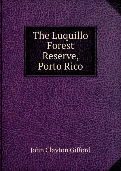 Обложка книги The Luquillo Forest Reserve, Porto Rico, John Clayton Gifford