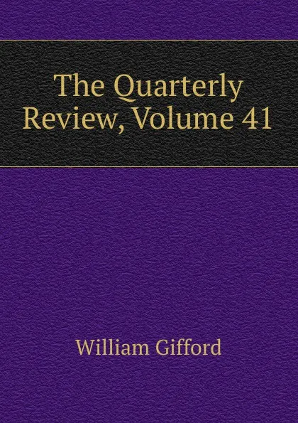 Обложка книги The Quarterly Review, Volume 41, William Gifford