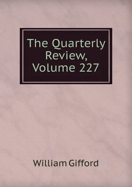 Обложка книги The Quarterly Review, Volume 227, William Gifford