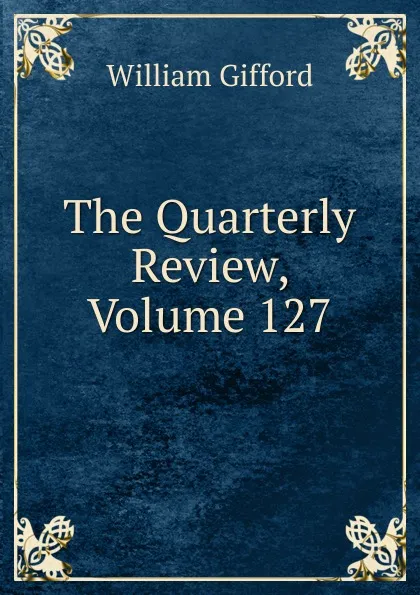 Обложка книги The Quarterly Review, Volume 127, William Gifford