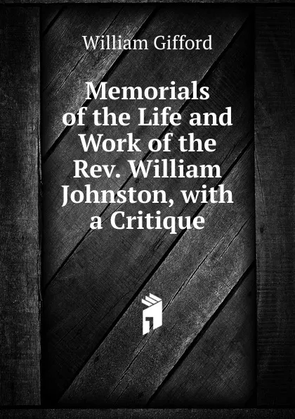 Обложка книги Memorials of the Life and Work of the Rev. William Johnston, with a Critique, William Gifford