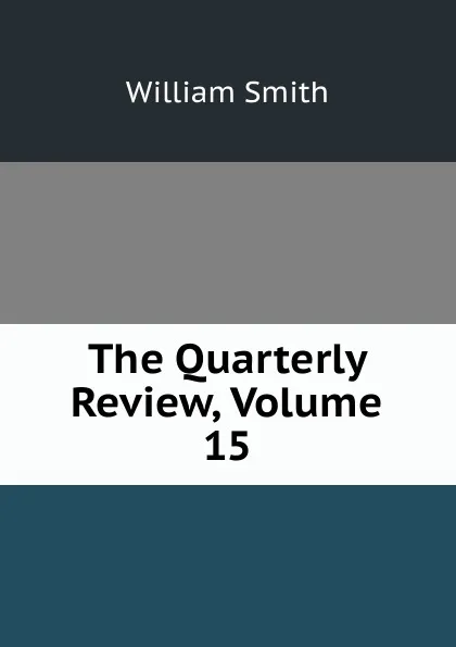 Обложка книги The Quarterly Review, Volume 15, Smith William