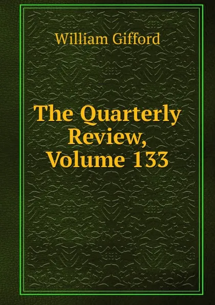 Обложка книги The Quarterly Review, Volume 133, William Gifford