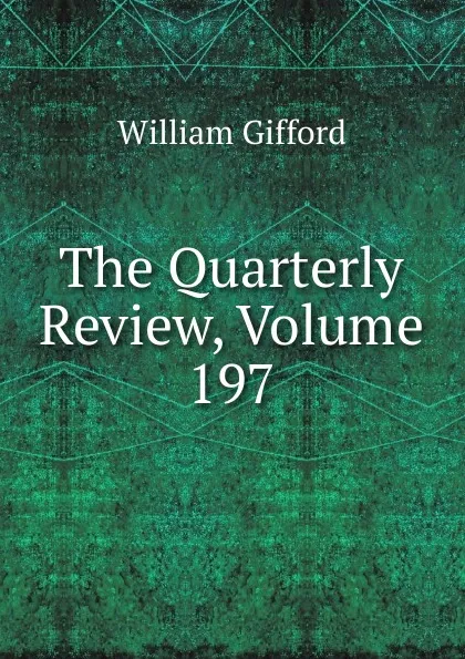 Обложка книги The Quarterly Review, Volume 197, William Gifford