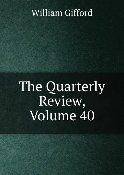 Обложка книги The Quarterly Review, Volume 40, William Gifford