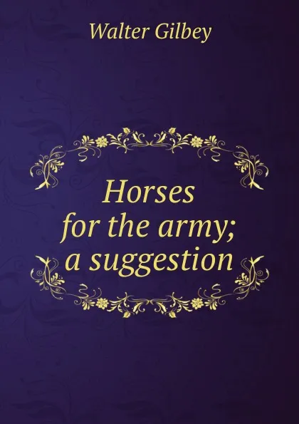 Обложка книги Horses for the army; a suggestion, Gilbey Walter