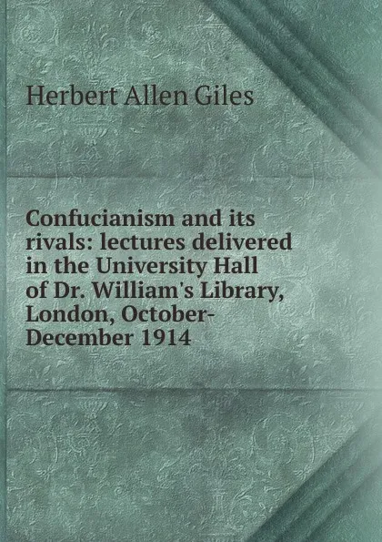 Обложка книги Confucianism and its rivals: lectures delivered in the University Hall of Dr. William.s Library, London, October-December 1914, Giles Herbert Allen