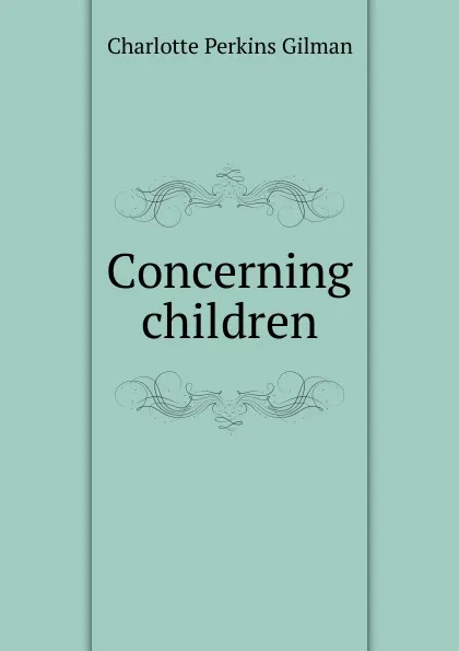 Обложка книги Concerning children, Charlotte Perkins Gilman