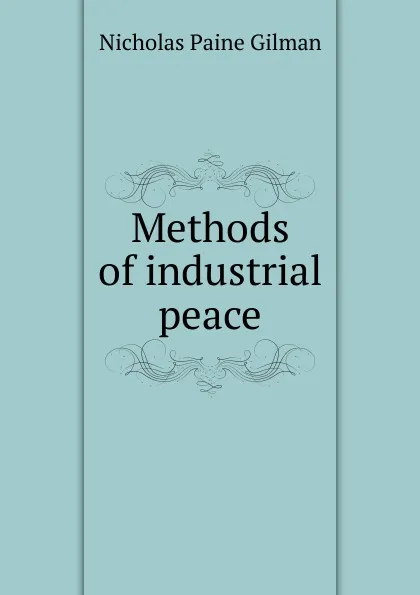 Обложка книги Methods of industrial peace, Nicholas Paine Gilman