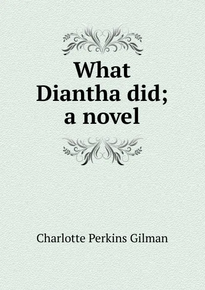 Обложка книги What Diantha did; a novel, Charlotte Perkins Gilman