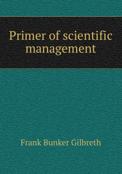 Обложка книги Primer of scientific management, Frank Bunker Gilbreth