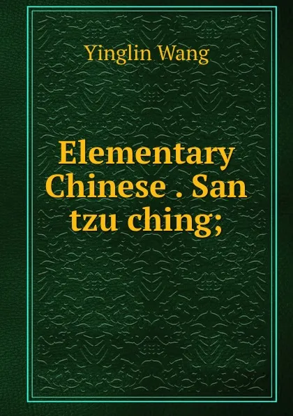 Обложка книги Elementary Chinese . San tzu ching;, Yinglin Wang
