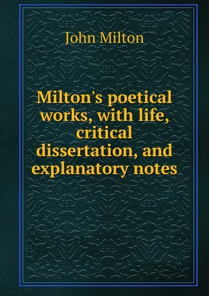 Обложка книги Milton.s poetical works, with life, critical dissertation, and explanatory notes, Milton John