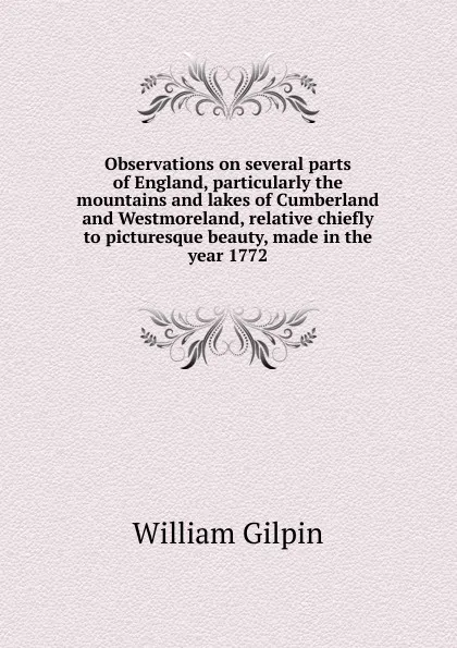 Обложка книги Observations on several parts of England, particularly the mountains and lakes of Cumberland and Westmoreland, relative chiefly to picturesque beauty, made in the year 1772, Gilpin William