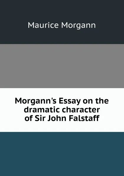 Обложка книги Morgann.s Essay on the dramatic character of Sir John Falstaff, Maurice Morgann