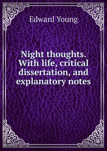 Обложка книги Night thoughts. With life, critical dissertation, and explanatory notes, Edward Young