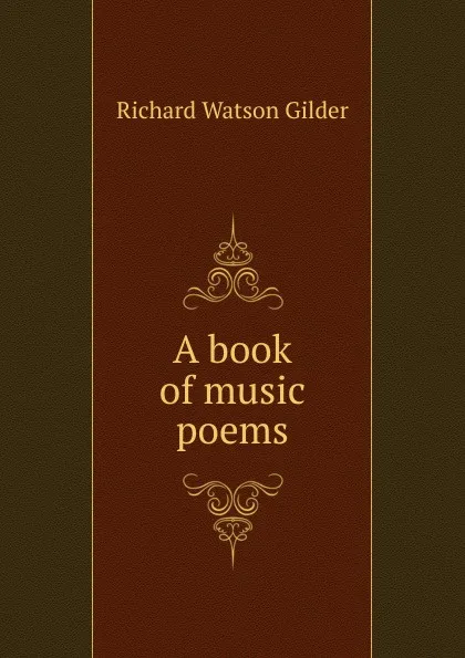 Обложка книги A book of music poems, Gilder Richard Watson