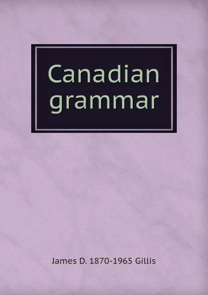 Обложка книги Canadian grammar, James D. 1870-1965 Gillis