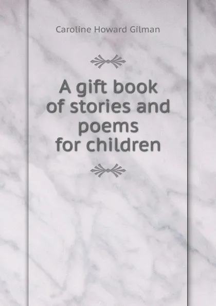 Обложка книги A gift book of stories and poems for children, Gilman Caroline Howard