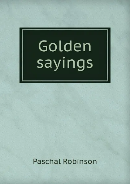 Обложка книги Golden sayings, Paschal Robinson