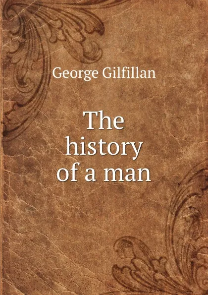 Обложка книги The history of a man, Gilfillan George