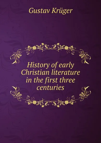 Обложка книги History of early Christian literature in the first three centuries, Gustav Krüger