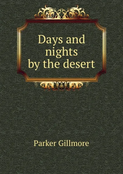 Обложка книги Days and nights by the desert, Gillmore Parker