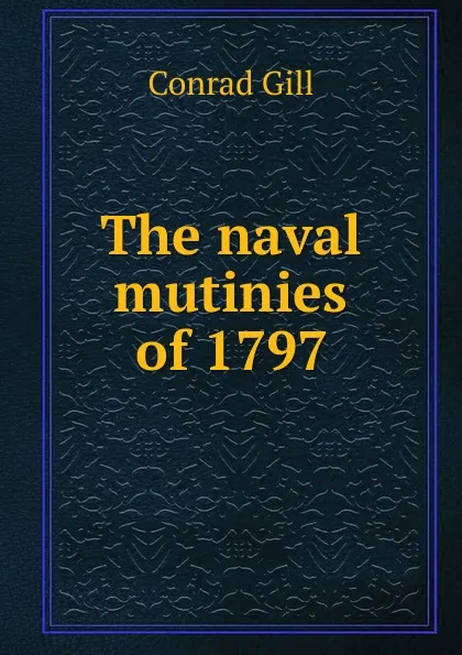 Обложка книги The naval mutinies of 1797, Conrad Gill