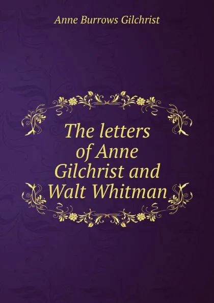 Обложка книги The letters of Anne Gilchrist and Walt Whitman., Anne Burrows Gilchrist