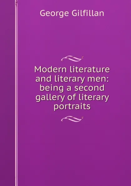 Обложка книги Modern literature and literary men: being a second gallery of literary portraits, Gilfillan George