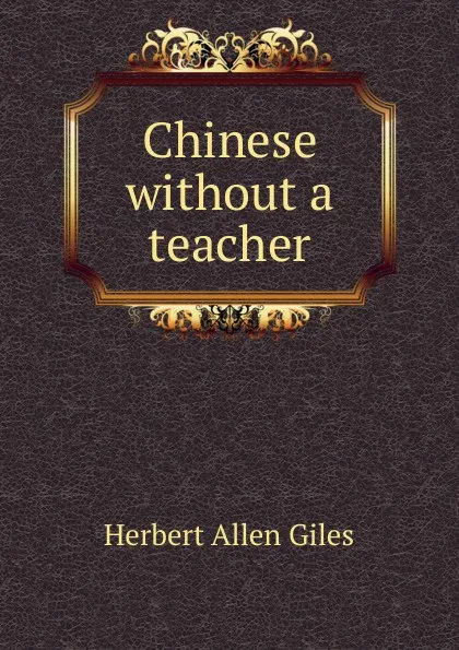 Обложка книги Chinese without a teacher, Giles Herbert Allen