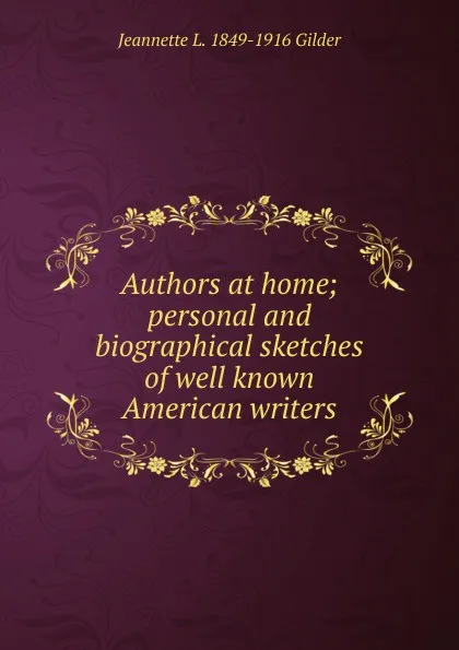 Обложка книги Authors at home; personal and biographical sketches of well known American writers, Jeannette L. 1849-1916 Gilder