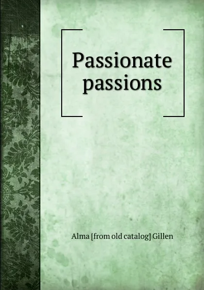 Обложка книги Passionate passions, Alma [from old catalog] Gillen