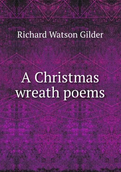 Обложка книги A Christmas wreath poems, Gilder Richard Watson