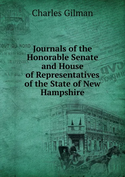 Обложка книги Journals of the Honorable Senate and House of Representatives of the State of New Hampshire, Charles Gilman