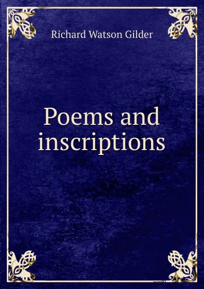 Обложка книги Poems and inscriptions, Gilder Richard Watson