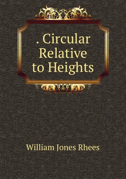 Обложка книги . Circular Relative to Heights, William Jones Rhees