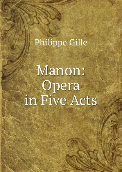 Обложка книги Manon: Opera in Five Acts, Philippe Gille