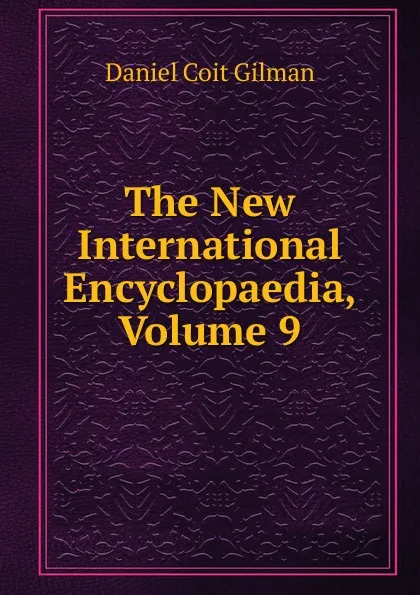 Обложка книги The New International Encyclopaedia, Volume 9, Gilman Daniel Coit