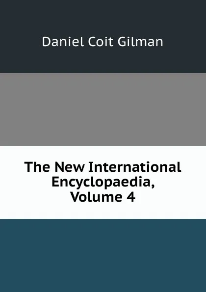 Обложка книги The New International Encyclopaedia, Volume 4, Gilman Daniel Coit