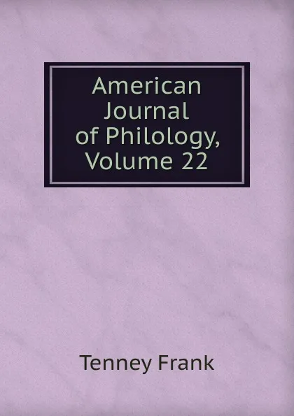 Обложка книги American Journal of Philology, Volume 22, Tenney Frank