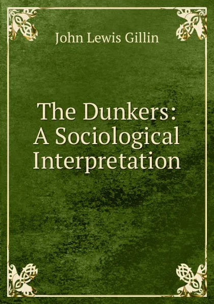 Обложка книги The Dunkers: A Sociological Interpretation, John Lewis Gillin