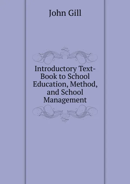 Обложка книги Introductory Text-Book to School Education, Method, and School Management, John Gill