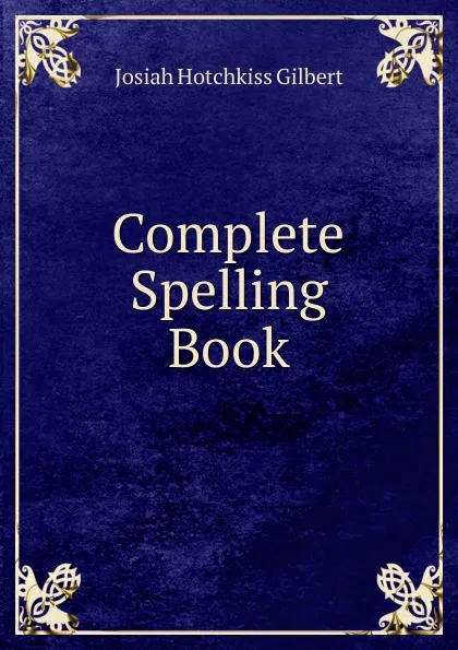 Обложка книги Complete Spelling Book, Josiah Hotchkiss Gilbert