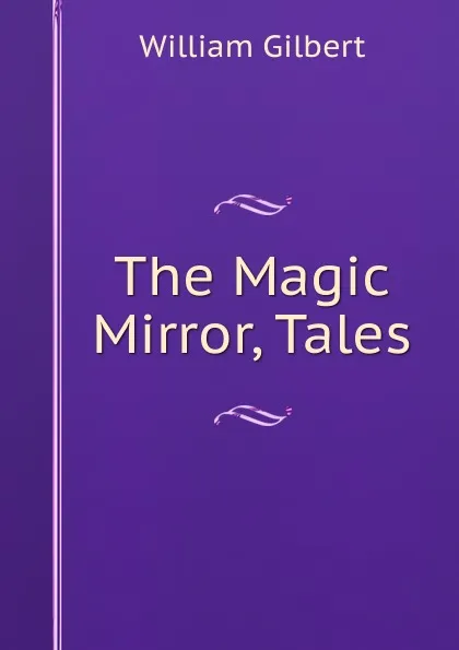 Обложка книги The Magic Mirror, Tales, Gilbert William