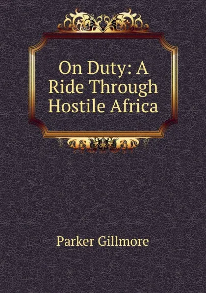 Обложка книги On Duty: A Ride Through Hostile Africa, Gillmore Parker