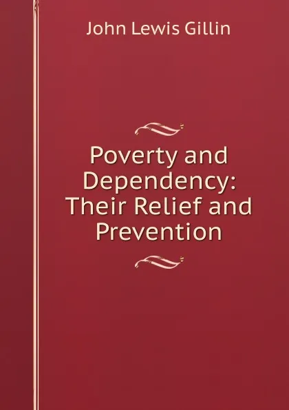 Обложка книги Poverty and Dependency: Their Relief and Prevention, John Lewis Gillin